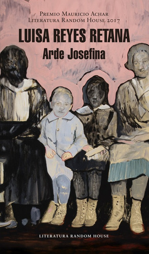 Arde Josefina ( Premio Mauricio Achar / Literatura Random House 2017 ), de Reyes Retana, Luisa. Premio Mauricio Achar / Literatura Random House Editorial Literatura Random House, tapa blanda en español, 2017