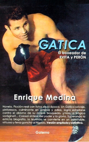 Gatica El Boxeador De Evita Y Peron - Enrique Medina
