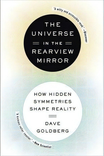 The Universe In The Rearview Mirror : How Hidden Symmetries Shape Reality, De Dave Goldberg. Editorial Penguin Putnam Inc, Tapa Blanda En Inglés