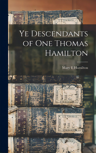 Ye Descendants Of One Thomas Hamilton, De Hamilton, Mary E.. Editorial Legare Street Pr, Tapa Dura En Inglés