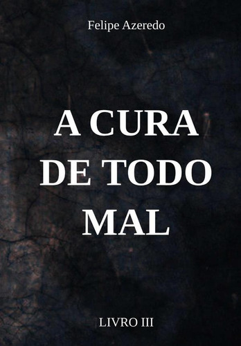 A Cura De Todo Mal, De Felipe Azeredo
