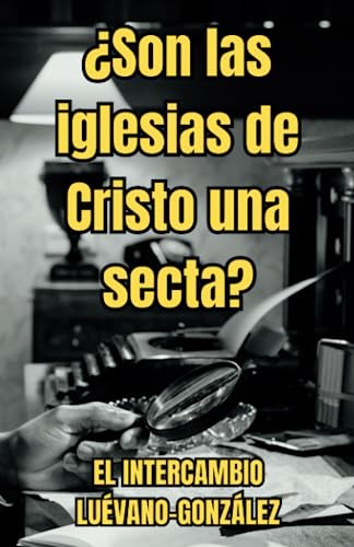 ¿son Las Iglesias De Cristo Una Secta?: El Intercambio Luéva