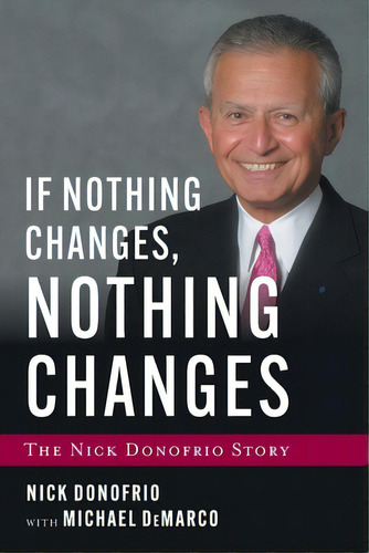 If Nothing Changes, Nothing Changes: The Nick Donofrio Story, De Donofrio, Nick. Editorial Houndstooth Pr, Tapa Blanda En Inglés