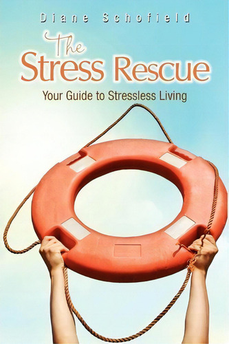 The Stress Rescue: Your Guide To Stressless Living, De Diane Schofield., Vol. 1. Editorial Xlibris Corporation, Tapa Blanda En Inglés