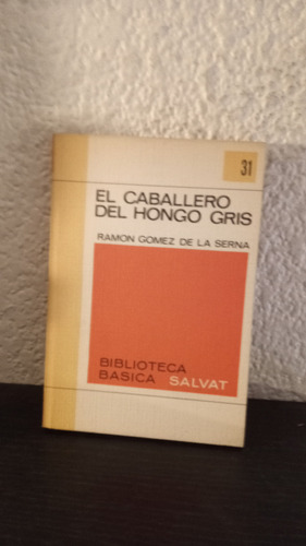 El Caballero Del Hongo Gris 31 - Ramon Gomez De La Serna