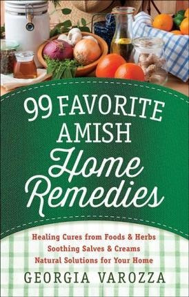 99 Favorite Amish Home Remedies : *healing Cures From Foo...