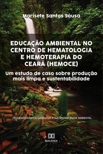 Educação Ambiental No Centro De Hematologia E Hemoterapia Do Ceará (hemoce), De Marisete Santos Sousa. Editorial Dialética, Tapa Blanda En Portugués, 2023