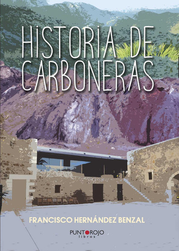 Historia De Carboneras, de Hernández Benzal , Francisco.., vol. 1. Editorial Punto Rojo Libros S.L., tapa pasta blanda, edición 1 en español, 2015