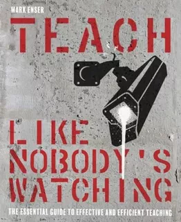 Teach Like Nobody?s Watching: The Essential Guide To Effective And Efficient Teaching, De Mark Enser. Editorial Crown House Publishing, Tapa Blanda En Inglés