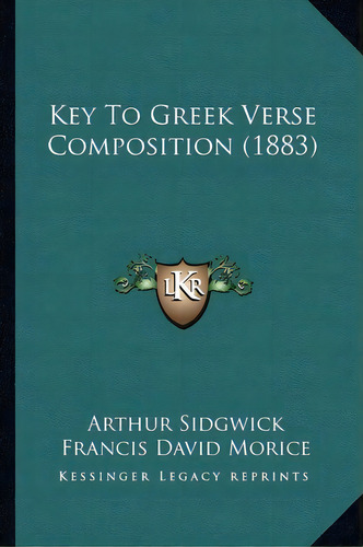 Key To Greek Verse Composition (1883), De Arthur Sidgwick. Editorial Kessinger Publishing, Tapa Blanda En Inglés