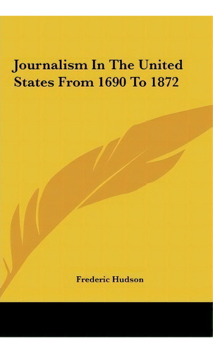 Journalism In The United States From 1690 To 1872, De Frederic Hudson. Editorial Kessinger Publishing, Tapa Dura En Inglés