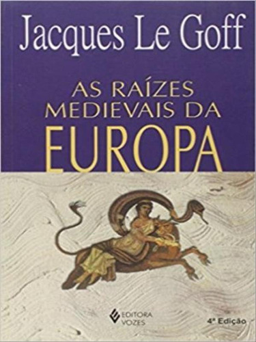 Raízes Medievais Da Europa, De Le Goff, Jacques. Editorial Vozes, Tapa Mole, Edición 4ª Edição - 2011 En Português