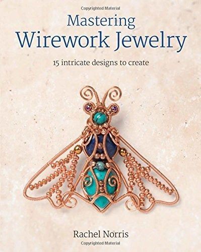 Mastering Wirework Jewelry 15 Intricate Designs To Create: 15 Intricate Designs To Create, De Norris, Rachel., Vol. 1. Editorial Gmc Publications, Tapa Blanda En Inglés, 2017