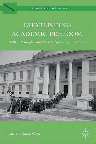 Establishing Academic Freedom: Politics, Principles, And The Development Of Core Values, De Cain, Timothy Reese. Editorial Springer Nature, Tapa Dura En Inglés