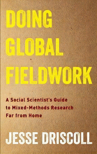 Doing Global Fieldwork : A Social Scientist's Guide To Mixed-methods Research Far From Home, De Jesse Driscoll. Editorial Columbia University Press, Tapa Dura En Inglés