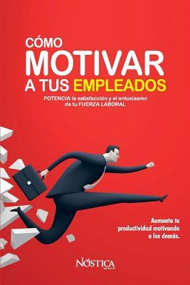 Libro C Mo Motivar A Tus Empleados : Potencia La Satisfac...