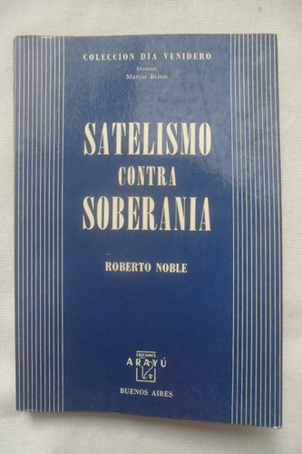 Satelismo Contra Soberania. Roberto Noble. Arayu. 