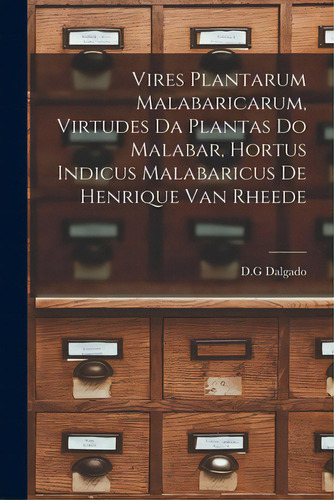 Vires Plantarum Malabaricarum, Virtudes Da Plantas Do Malabar, Hortus Indicus Malabaricus De Henr..., De D G Dalgado. Editorial Legare Street Pr, Tapa Blanda En Inglés