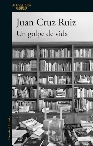 Un golpe de vida, de Juan Cruz Ruiz. Editorial Alfaguara, tapa blanda en español