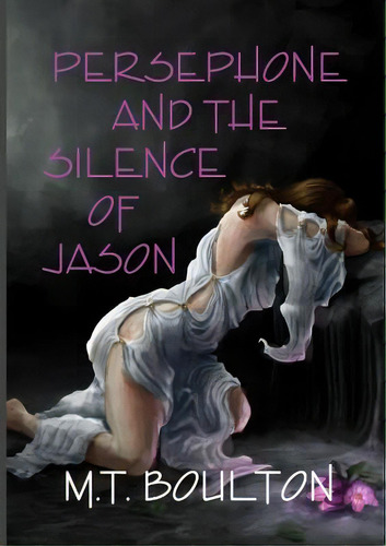 Persephone And The Silence Of Jason, De Boulton, M. T.. Editorial Lulu Pr, Tapa Blanda En Inglés