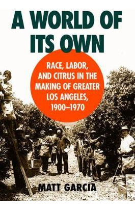 Libro A World Of Its Own : Race, Labor, And Citrus In The...