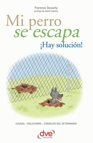 Mi Perro Se Escapa ¡hay Solución! - Florence Desachy