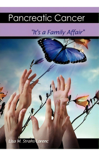 Pancreatic Cancer: It's A Family Affair, De Lisa M Strahs-lorenc., Vol. 1. Editorial Xlibris, Tapa Dura En Inglés