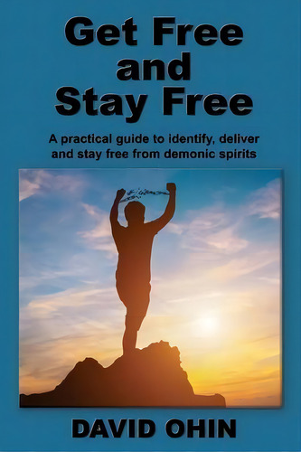 Get Free And Stay Free : A Practical Guide To Identify, Deliver And Stay Free From Demonic Spirits, De David Ohin. Editorial Advantage Inspirational, Tapa Blanda En Inglés