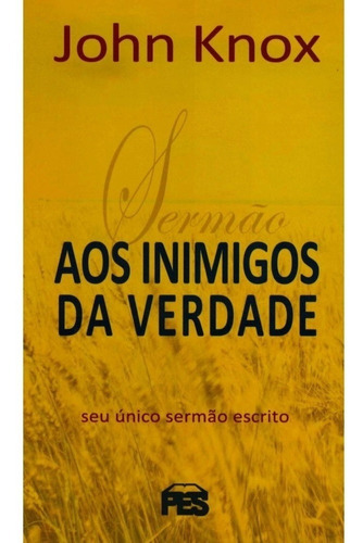 Sermão Aos Inimigos Da Verdade - John Knox