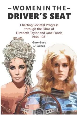 Women In The Driverøs Seat: Charting Societal Progress Through The Films Of Elizabeth Taylor And Jane Fonda, De Di Rocco, Gian-luca. Editorial Oem, Tapa Blanda En Inglés