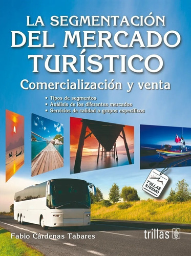 La Segmentación Del Mercado Turístico Comercialización Y Venta, De Cardenas Tabares, Fabio., Vol. 3. Editorial Trillas, Tapa Blanda En Español, 2011