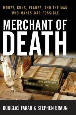 Merchant Of Death : Money, Guns, Planes, And The Man Who Mak
