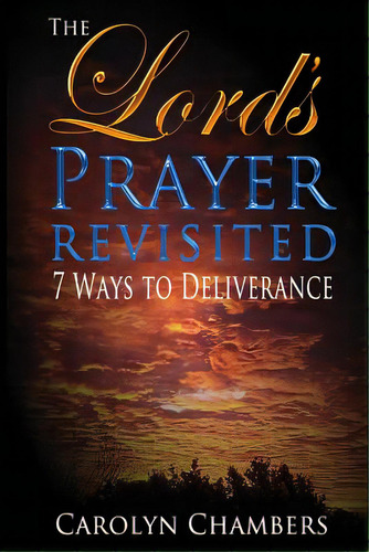 The Lord's Prayer - Revisited: Seven Ways To Deliverance, De Chambers, Carolyn. Editorial Lightning Source Inc, Tapa Blanda En Inglés