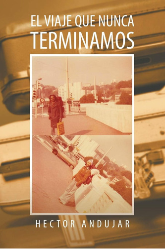 Libro: El Viaje Que Nunca Terminamos (spanish Edition)