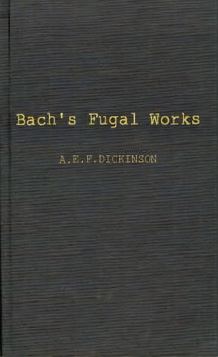 Bach's Fugal Works, De A.e.f. Dickinson. Editorial Abc Clio, Tapa Dura En Inglés