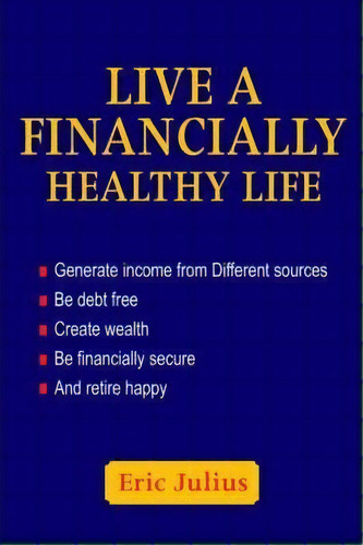 Live A Financially Healthy Life, De Eric Julius. Editorial Iuniverse, Tapa Dura En Inglés
