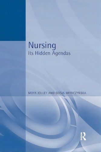 Nursing : Its Hidden Agendas, De Moya Jolley., Vol. 1. Editorial Routledge, Tapa Blanda En Inglés