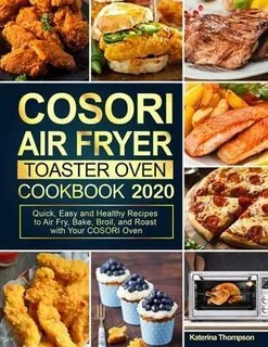 Cosori Air Fryer Toaster Oven Cookbook : Quick, Easy And ...