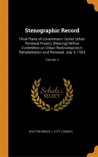 Stenographic Record: Final Plans Of Government Center Urban Renewal Project, [hearing] Before Com..., De Boston (mass ). City Council. Editorial Franklin Classics, Tapa Dura En Inglés