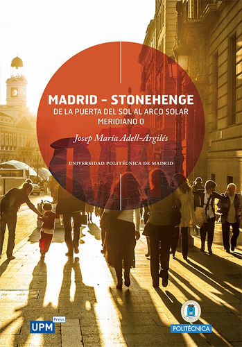 Madrid-stonehenge: De La Puerta Del Sol Al Arco Solar Meridiano 0, De Josep Maríaadell-argilés. Editorial Upm-press, Tapa Blanda En Español, 2020