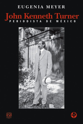 John Kenneth Turner. Periodista de México, de Meyer, Eugenia. Editorial Ediciones Era en español, 2005