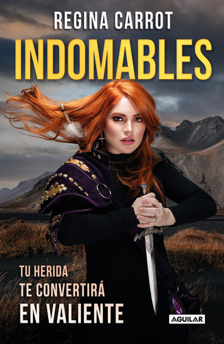 Indomables: Tu herida te convertirá en valiente, de Regina Carrot., vol. 1.0. Editorial Aguilar, tapa blanda, edición 1.0 en español, 2023