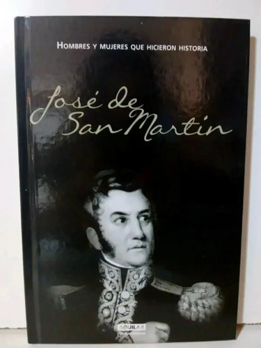 Jose De San Martin Hombres Y Mujeres Que Hicieron Historia