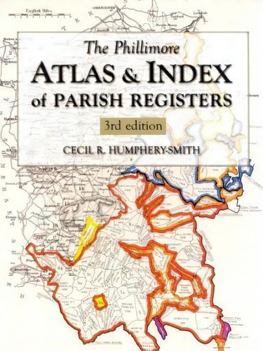 The Phillimore Atlas And Index Of Parish Registers : 3rd Ed, De Cecil R. Humphery-smith. Editorial The History Press Ltd En Inglés