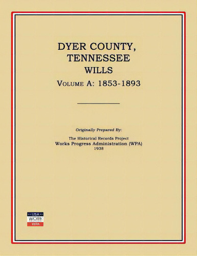 Dyer County, Tennessee, Wills, Volume A: 1853-1893, De Works Progress Administration (wpa). Editorial Janaway Pub Inc, Tapa Blanda En Inglés