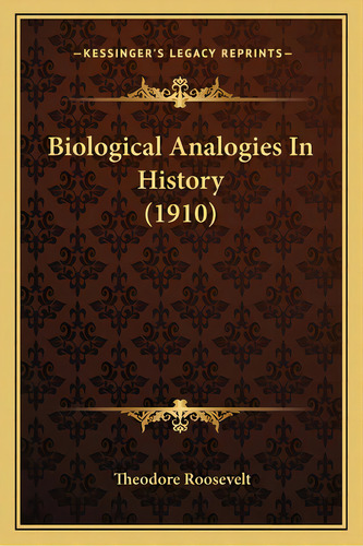 Biological Analogies In History (1910), De Roosevelt, Theodore. Editorial Kessinger Pub Llc, Tapa Blanda En Inglés