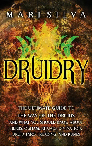 Druidry : The Ultimate Guide To The Way Of The Druids And What You Should Know About Herbs, Ogham..., De Mari Silva. Editorial Primasta, Tapa Dura En Inglés