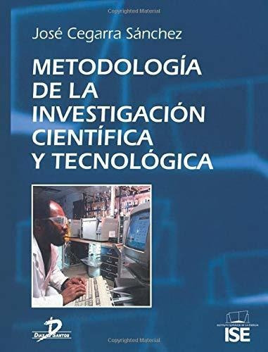 Metodología De La Investigación Científica Y Tecnológica: Aplica, De Cegarra Sánchez, José. 1, Vol. 1. Editorial Diaz De Santos, Tapa Pasta Blanda, Edición 1 En Español, 2004