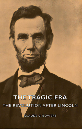 The Tragic Era - The Revolution After Lincoln, De Bowers, Claude G.. Editorial Reitell Pr, Tapa Dura En Inglés