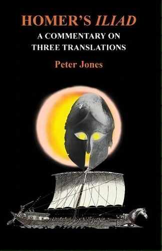 Homer's  Iliad : A Commentary On Three Translations, De Peter Jones. Editorial Bloomsbury Publishing Plc, Tapa Blanda En Inglés